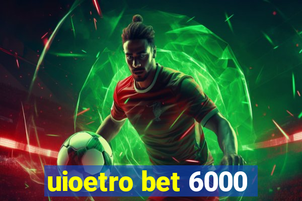 uioetro bet 6000